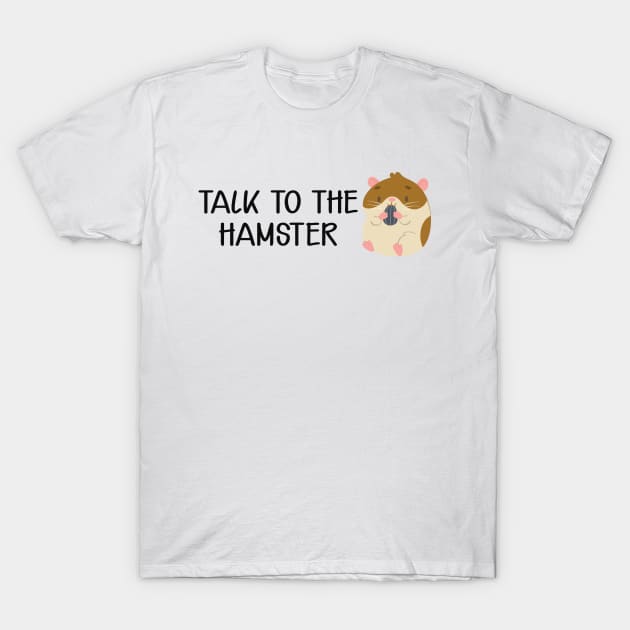 Hamster - Talk to the hamster T-Shirt by KC Happy Shop